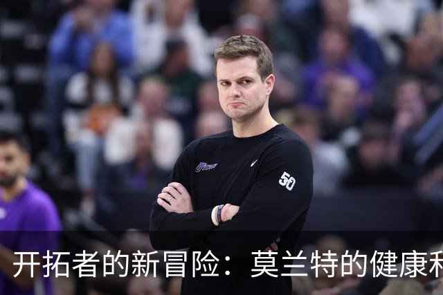 开拓者的新冒险：莫兰特的健康和阵容挑战