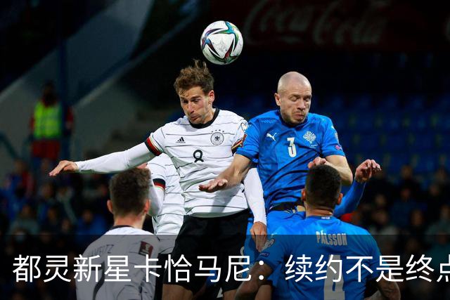 都灵新星卡恰马尼：续约不是终点，入选国家队让梦想起航