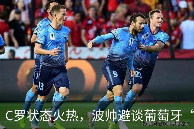 C罗状态火热，波帅避谈葡萄牙“八卦